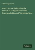 Insects Abroad. Being a Popular Account of Foreign Insects, their Structure, Habits, and Transformations