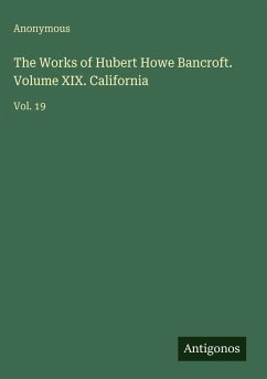 Cover The Works of Hubert Howe Bancroft. Volume XIX. California