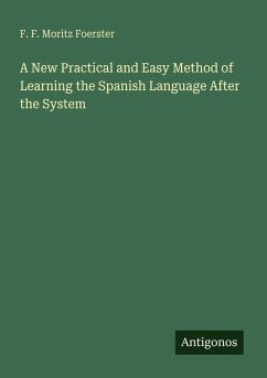 A New Practical and Easy Method of Learning the Spanish Language After the System - Foerster, F. F. Moritz