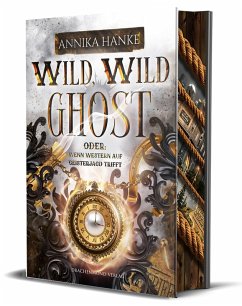 Wild, Wild Ghost - Oder: wenn Western auf Geisterjagd trifft - Hanke, Annika Wild, Wild Ghost - Oder: wenn Western auf Geisterjagd trifft - Hanke, Annika