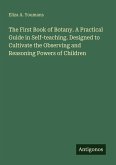 The First Book of Botany. A Practical Guide in Self-teaching. Designed to Cultivate the Observing and Reasoning Powers of Children
