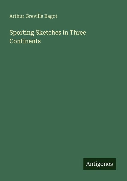 Sporting Sketches in Three Continents Sporting Sketches in Three Continents