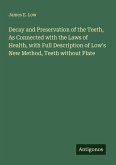 Decay and Preservation of the Teeth, As Connected with the Laws of Health, with Full Description of Low's New Method, Teeth without Plate