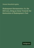 Shakespeare Hermeneutics. Or, the Still Lion, Being an Essay Towards the Restoration of Shakespeare's Text