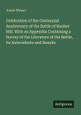 Celebration of the Centennial Anniversary of the Battle of Bunker Hill. With an Appendix Containing a Survey of the Literature of the Battle, its Antecedents and Results