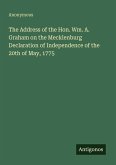 The Address of the Hon. Wm. A. Graham on the Mecklenburg Declaration of Independence of the 20th of May, 1775