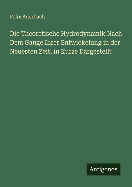 Die Theoretische Hydrodynamik Nach Dem Gange Ihrer Entwickelung in der Neuesten Zeit, in Kurze Dargestellt Die Theoretische Hydrodynamik Nach Dem Gange Ihrer Entwickelung in der Neuesten Zeit, in Kurze Dargestellt