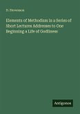 Elements of Methodism in a Series of Short Lectures Addresses to One Beginning a Life of Godliness