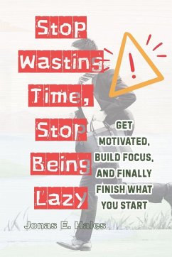 Stop Wasting Time, Stop Being Lazy - Hales, Jonas E. Stop Wasting Time, Stop Being Lazy - Hales, Jonas E.