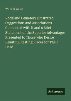 Rockland Cemetery Illustrated Suggestions and Associations Connected with it and a Brief Statement of the Superior Advantages Presented to Those who Desire Beautiful Resting Places for Their Dead - Wales, William