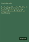 Practical Exposition of the Principles of Equity, Illustrated by the Leading Decisions Thereon. For Students and Practitioners