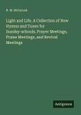 Light and Life. A Collection of New Hymns and Tunes for Sunday-schools, Prayer Meetings, Praise Meetings, and Revival Meetings