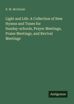 Light and Life. A Collection of New Hymns and Tunes for Sunday-schools, Prayer Meetings, Praise Meetings, and Revival Meetings - Mcintosh, R. M.