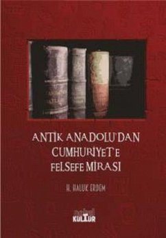 Antik Anadoludan Cumhuriyete Felsefe Mirasi - Haluk Erdem, H. Antik Anadoludan Cumhuriyete Felsefe Mirasi - Haluk Erdem, H.