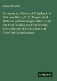 Documentary History of Rhinebeck, in Dutchess Ounty, N. Y., Biographical Sketches and Genealogical Records of Our First Families and First Settlers, with a History of its Churches and Other Public Institutions