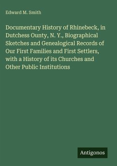 Cover Documentary History of Rhinebeck, in Dutchess Ounty, N. Y., Biographical Sketches and Genealogical Records of Our First Families and First Settlers, with a History of its Churches and Other Public Institutions