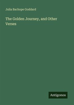 The Golden Journey, and Other Verses - Goddard, Julia Bachope
