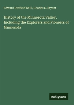 History of the Minnesota Valley, Including the Explorers and Pioneers of Minnesota - Neill, Edward Duffield; Bryant, Charles S.