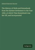 The History of Wells and Kennebunk from the Earliest Settlement to the Year 1820, at which Time Kennebunk was Set Off, and Incorporated