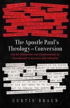 The Apostle Paul's Theology on Conversion - and His Refutation and Condemnation of Sacramental Conversion and Salvation (eBook, ePUB) - Braun, Curtis