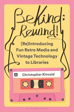 Cover Be Kind; Rewind! (Re)Introducing Fun Retro Media and Vintage Technology to Libraries (eBook, ePUB)