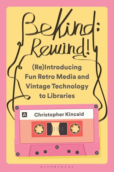 Be Kind; Rewind! (Re)Introducing Fun Retro Media and Vintage Technology to Libraries (eBook, ePUB)