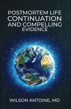 POSTMORTEM LIFE CONTINUATION AND COMPELLING EVIDENCE (eBook, ePUB) - Antoine, Wilson POSTMORTEM LIFE CONTINUATION AND COMPELLING EVIDENCE (eBook, ePUB) - Antoine, Wilson