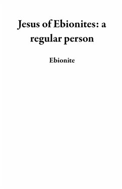 Jesus of Ebionites: a regular person (eBook, ePUB) - Ebionite