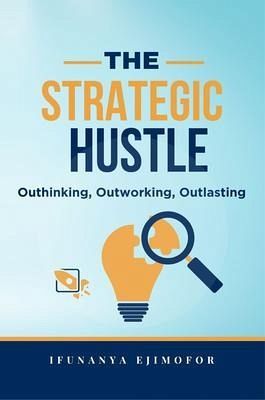 The Strategic Hustle: Outhinking, Outworking, Outlasting (eBook, ePUB) The Strategic Hustle: Outhinking, Outworking, Outlasting (eBook, ePUB)