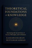 Theoretical Foundations of Knowledge: Reclaiming the Sacred Unity of Science, Philosophy, and Civilization (eBook, ePUB)
