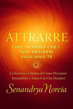 Cover Attrarre Fare in Modo Che I Tuoi Desideri Vogliano Te (eBook, ePUB)