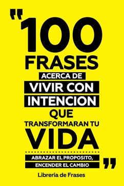 Cover 100 Frases Acerca De Vivir Con Intencion Que Transformaran Tu Vida (eBook, ePUB)