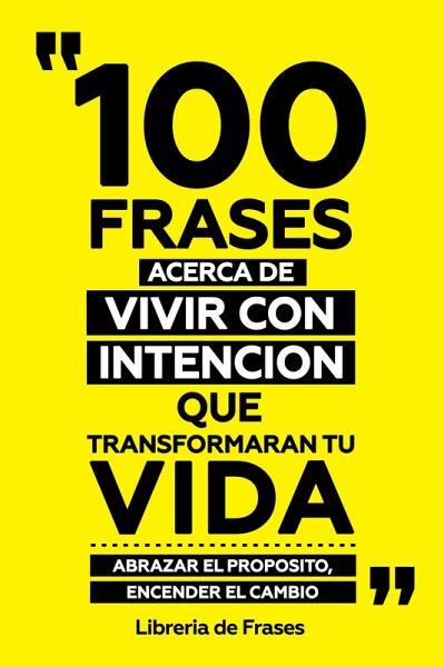 100 Frases Acerca De Vivir Con Intencion Que Transformaran Tu Vida (eBook, ePUB) 100 Frases Acerca De Vivir Con Intencion Que Transformaran Tu Vida (eBook, ePUB)