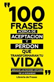 100 Frases Acerca De Aceptacion Y Perdon Que Transformaran Tu Vida (eBook, ePUB) 100 Frases Acerca De Aceptacion Y Perdon Que Transformaran Tu Vida (eBook, ePUB)