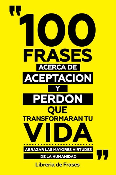 100 Frases Acerca De Aceptacion Y Perdon Que Transformaran Tu Vida (eBook, ePUB)