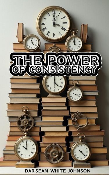 The Power of Consistency (eBook, ePUB) The Power of Consistency (eBook, ePUB)