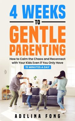 Cover 4 Weeks to Gentle Parenting: How to Calm the Chaos and Reconnect with Your Kids Even if You Only Have 15 Minutes a Day (eBook, ePUB)
