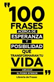 100 Frases Acerca De Esperanza Y Posibilidad Que Transformaran Tu Vida (eBook, ePUB)