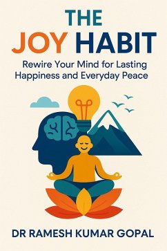 The Joy Habit: Rewire Your Mind for Lasting Happiness and Everyday Peace (eBook, ePUB) - Gopal, Ramesh Kumar