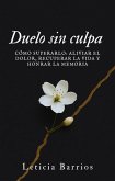 Duelo sin culpa. Cómo superarlo: aliviar el dolor, recuperar la vida y honrar la memoria (eBook, ePUB)