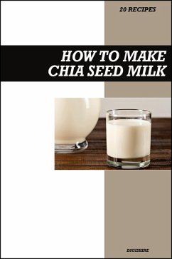 Cover How to Make Chia Seed Milk Recipe Book: Fresh Homemade Omega-Rich Vegan Recipes for Healthy Dairy-Free Nutrition (eBook, ePUB)