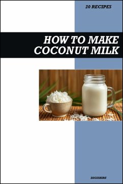 Cover How to Make Coconut Milk Recipe Book: Easy Creamy Vegan Recipes for Delicious Homemade Dairy-Free Drinks and Desserts (eBook, ePUB)