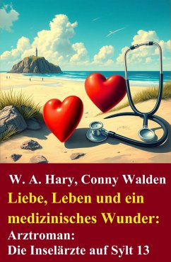 Liebe, Leben und ein medizinisches Wunder: Arztroman: Die Inselärzte auf Sylt 13 (eBook, ePUB) - Hary, W. A.; Walden, Conny