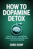 How to Dopamine Detox: A Step-by-Step Plan to Reset Your Mind, Eliminate Distractions, and Build Deep Focus - Even if You've Failed Before (eBook, ePUB)
