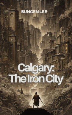 Cover Calgary: The Iron City (The Veins of Canada) (eBook, ePUB)
