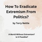 How To Eradicate Extremism From Politics?: A World Without Extremism? Is It Possible? (eBook, ePUB)