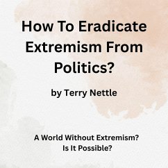Cover How To Eradicate Extremism From Politics?: A World Without Extremism? Is It Possible? (eBook, ePUB)