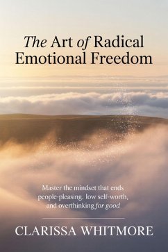 The Art Of Radical Emotional Freedom (eBook, ePUB) - Whitmore, Clarissa