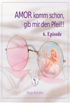 Cover AMOR komm schon, gib mir den Pfeil! 6. Episode (eBook, ePUB)