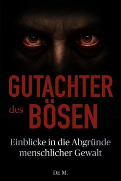 Cover Gutachter des Bösen: Einblicke in die Abgründe menschlicher Gewalt (Das Böse in uns, #1) (eBook, ePUB)